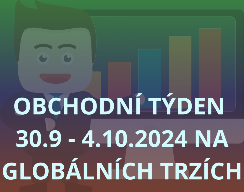 OBCHODNÍ TÝDEN 30.9-4.10.2024 NA GLOBÁLNÍCH TRZÍCH