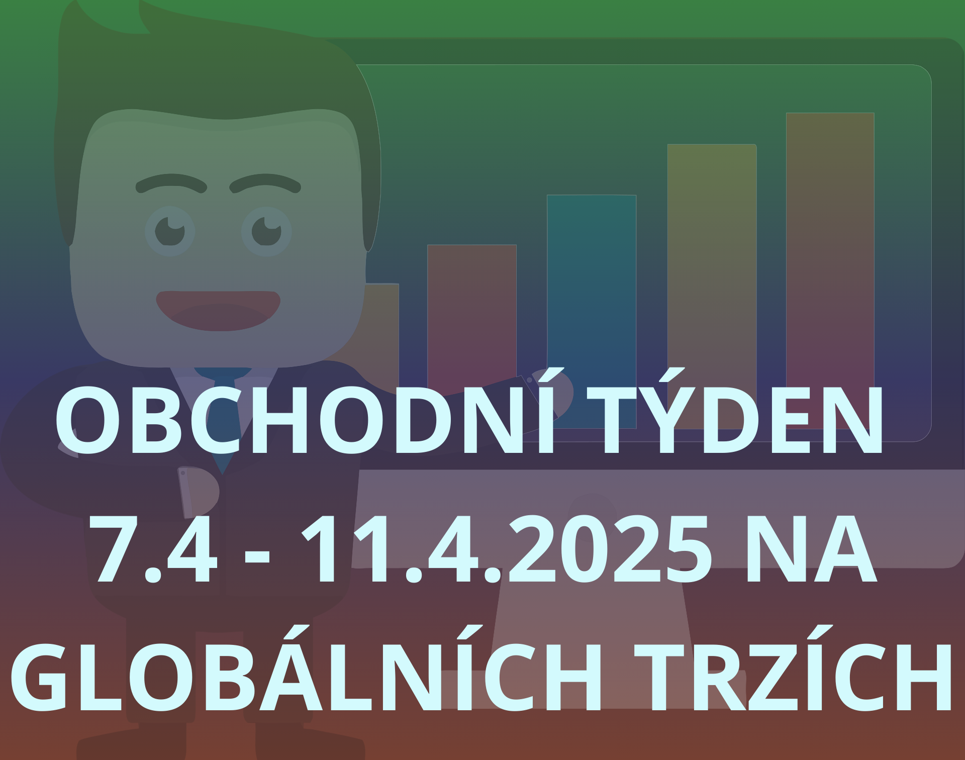 OBCHODNÍ TÝDEN 7.4-11.4.2025 NA GLOBÁLNÍCH TRZÍCH